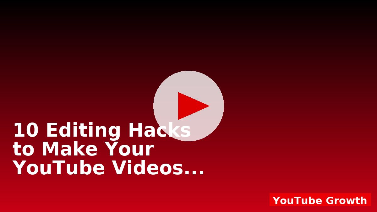 10 Editing Hacks to Make Your YouTube Videos Go Viral