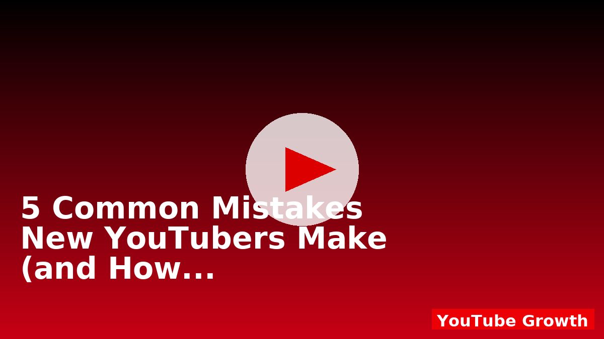 5 Common Mistakes New YouTubers Make (and How to Avoid Them)