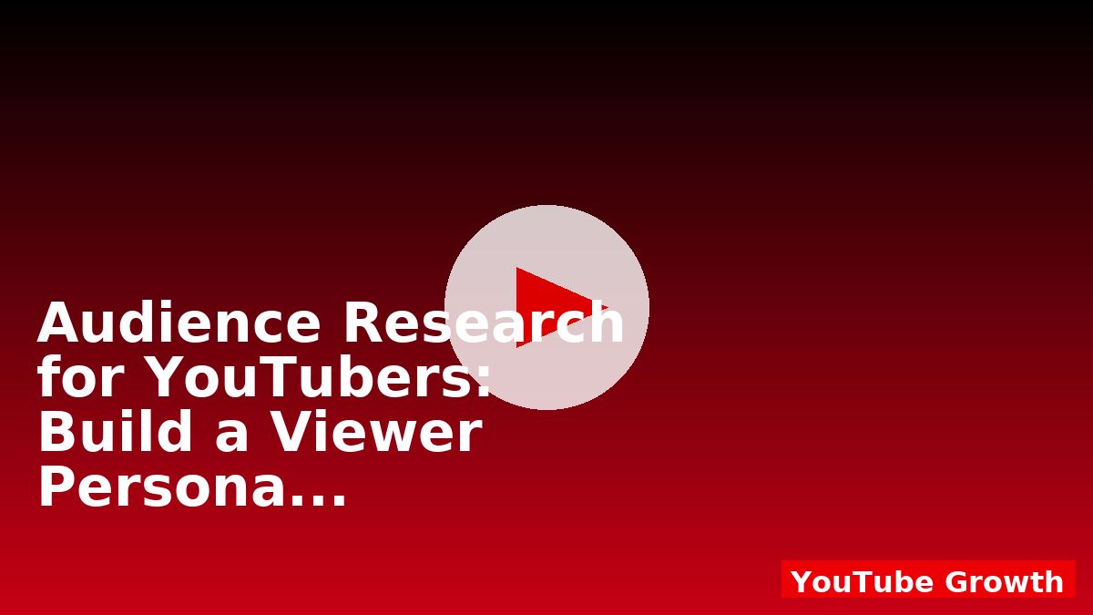 Audience Research for YouTubers: Build a Viewer Persona That Works