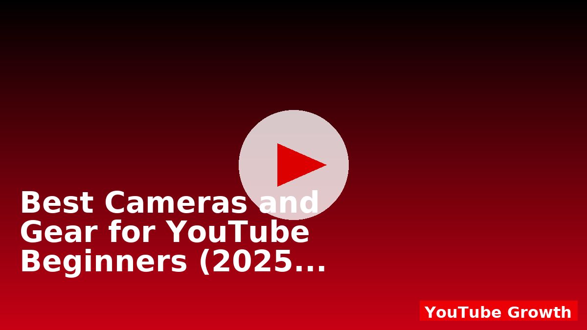 Best Cameras and Gear for YouTube Beginners (2025 Guide)