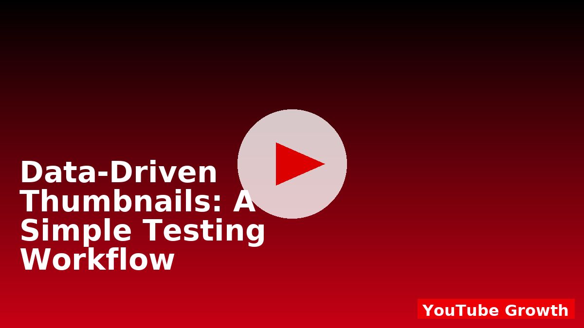 Data‑Driven Thumbnails: A Simple Testing Workflow