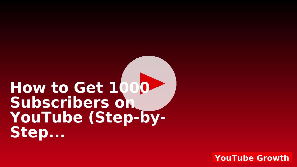 How to Get 1000 Subscribers on YouTube (Step-by-Step 2025)