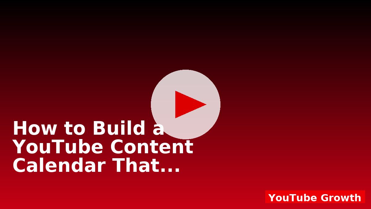 How to Build a YouTube Content Calendar That Works