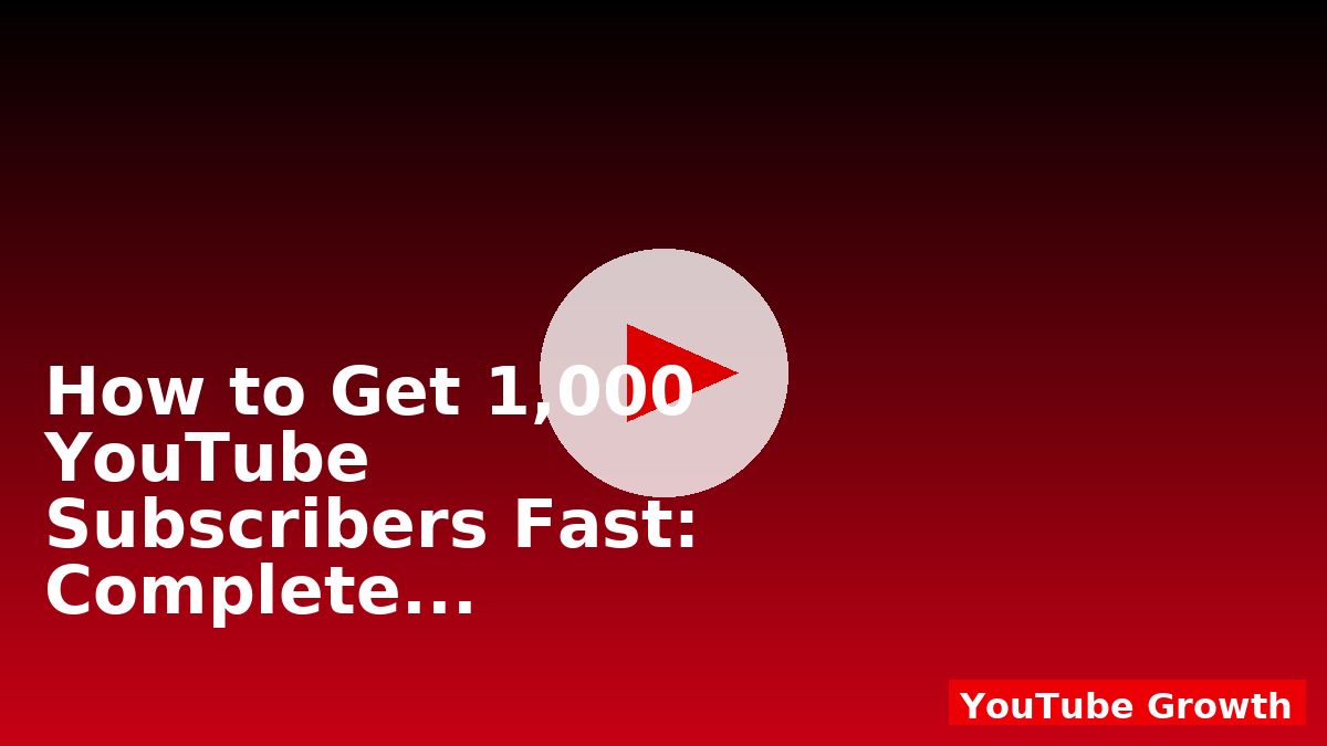 How to Get 1,000 YouTube Subscribers Fast: Complete 2025 Guide