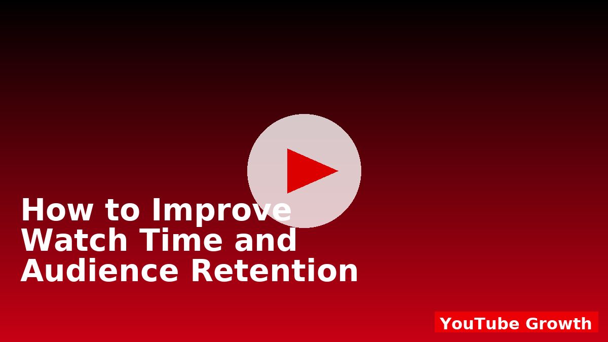 How to Improve Watch Time and Audience Retention