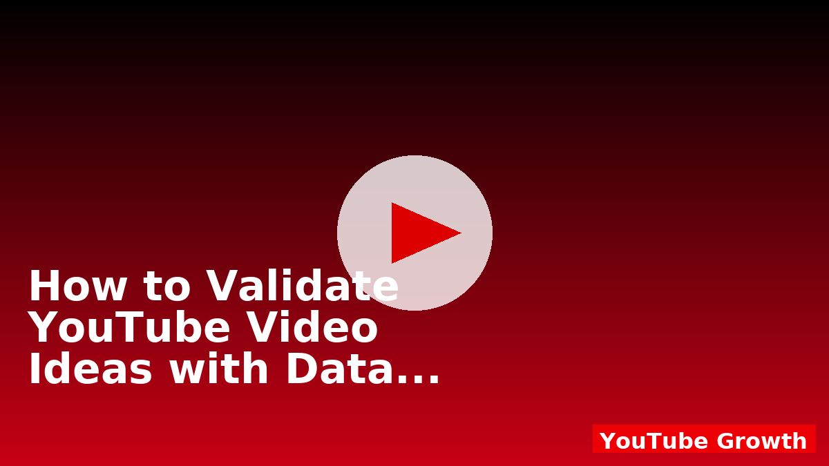 How to Validate YouTube Video Ideas with Data in 30 Minutes
