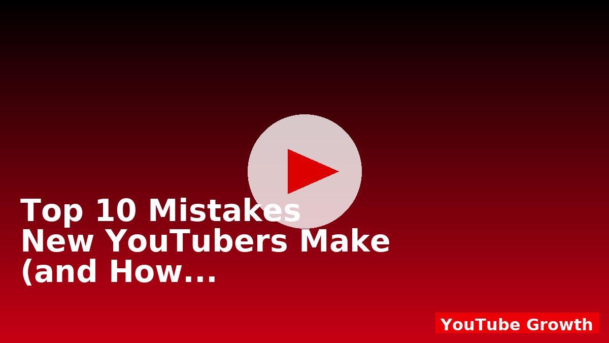 Top 10 Mistakes New YouTubers Make (and How to Avoid Them)