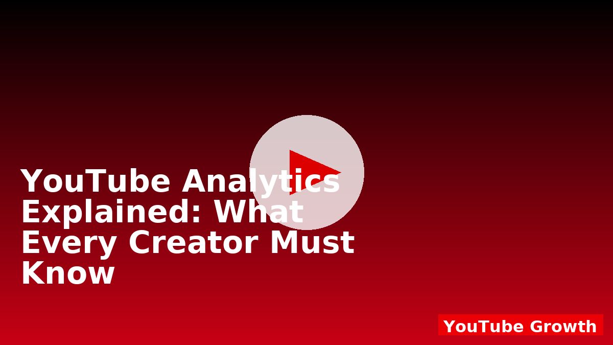 YouTube Analytics Explained: What Every Creator Must Know