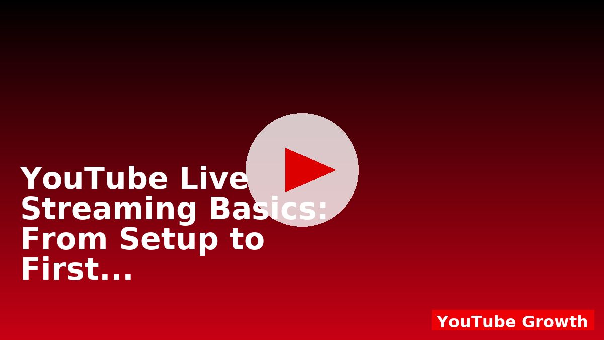 YouTube Live Streaming Basics: From Setup to First 100 Viewers