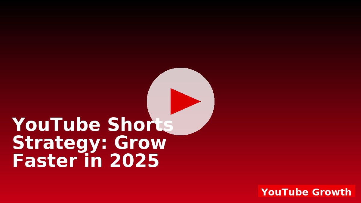 YouTube Shorts Strategy: Grow Faster in 2025